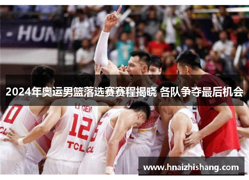 2024年奥运男篮落选赛赛程揭晓 各队争夺最后机会
