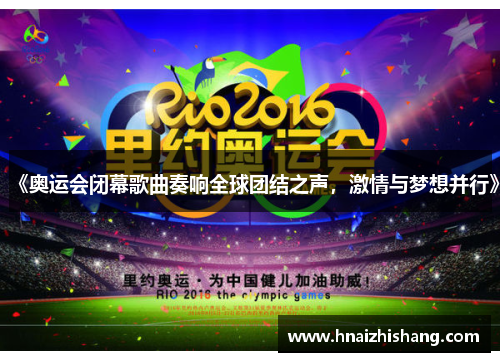 《奥运会闭幕歌曲奏响全球团结之声，激情与梦想并行》